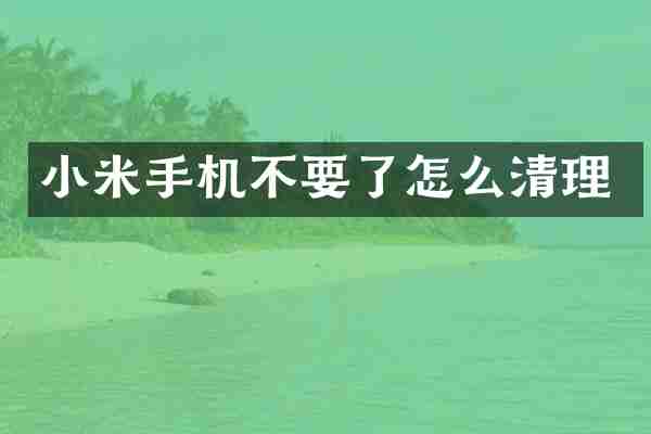 小米手机不要了怎么清理