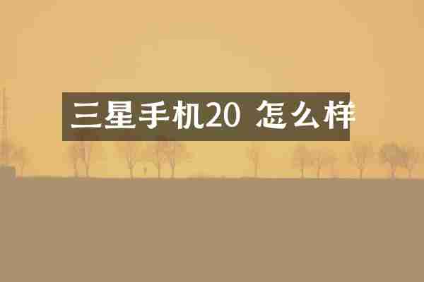 三星手机20 怎么样