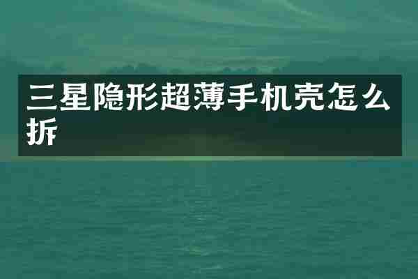 三星隐形超薄手机壳怎么拆