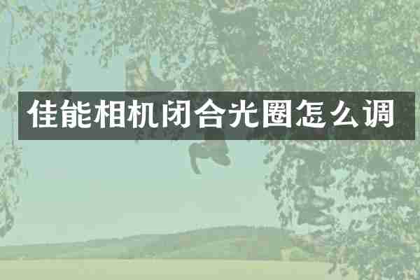 佳能相机闭合光圈怎么调