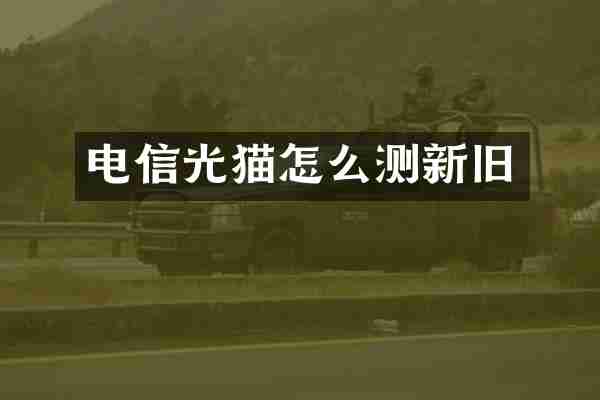 电信光猫怎么测新旧