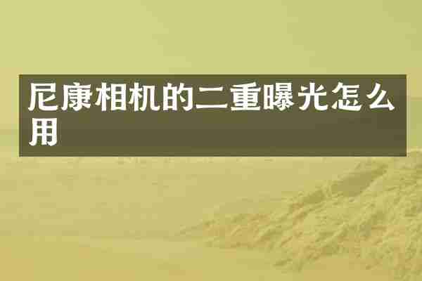 尼康相机的二重曝光怎么用