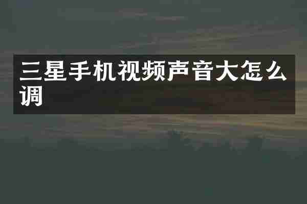 三星手机视频声音大怎么调