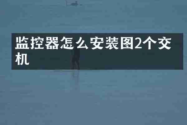 监控器怎么安装图2个交换机