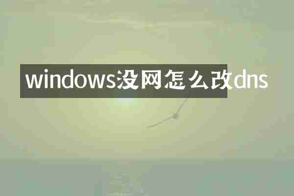 windows没网怎么改dns