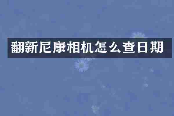 翻新尼康相机怎么查日期