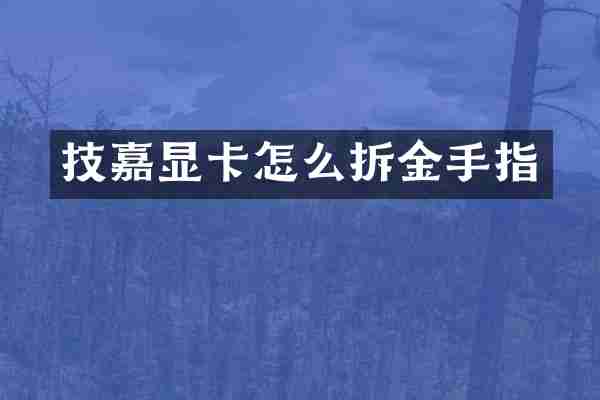 技嘉显卡怎么拆金手指