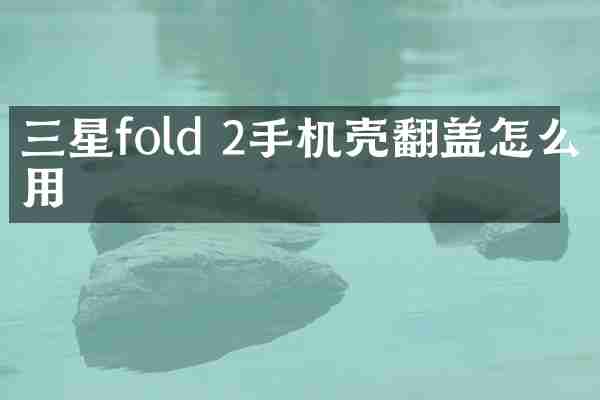 三星fold 2手机壳翻盖怎么用
