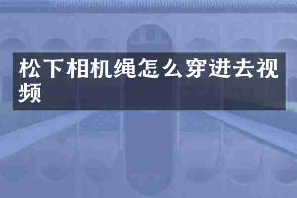 松下相机绳怎么穿进去视频