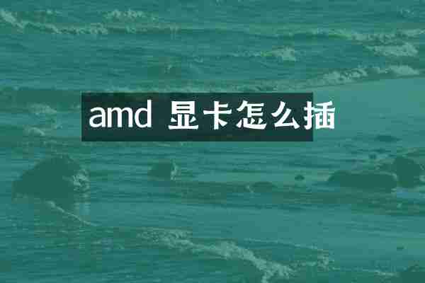 amd 显卡怎么插