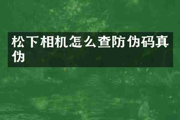 松下相机怎么查防伪码真伪