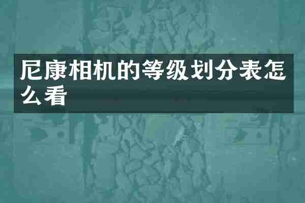尼康相机的等级划分表怎么看