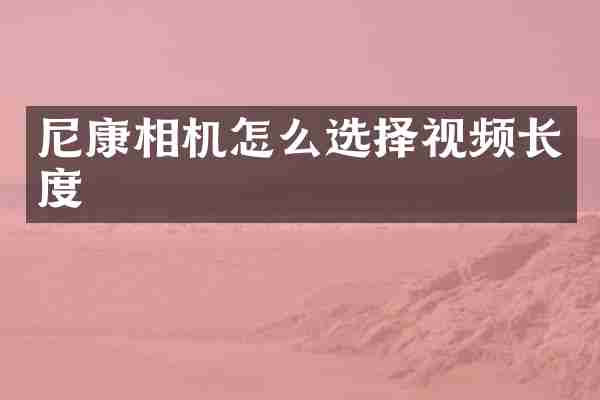 尼康相机怎么选择视频长度