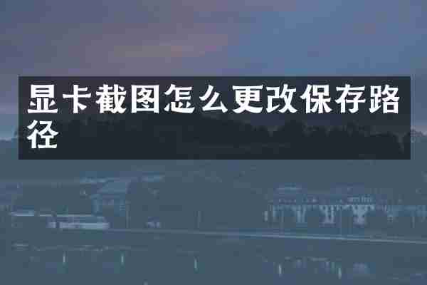 显卡截图怎么更改保存路径