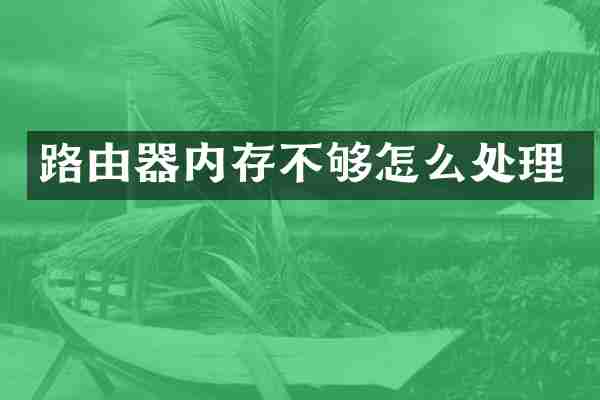 路由器内存不够怎么处理