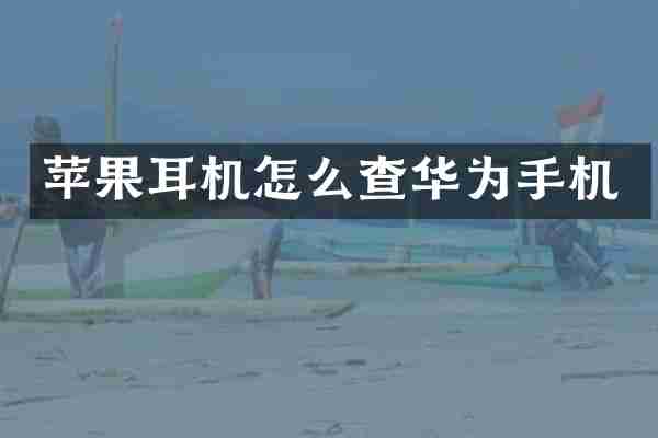 苹果耳机怎么查华为手机
