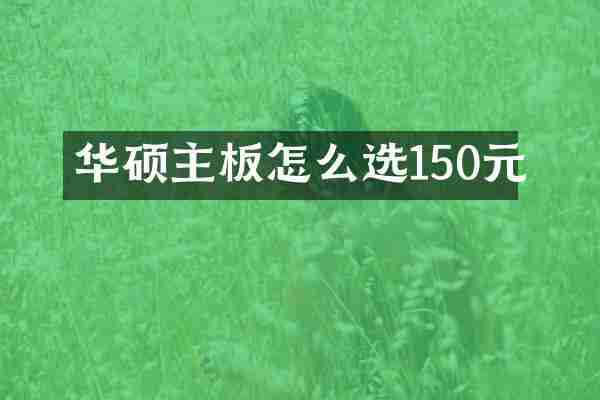 华硕主板怎么选150元