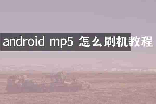 android mp5 怎么刷机教程