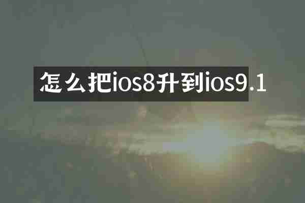 怎么把ios8升到ios9.1