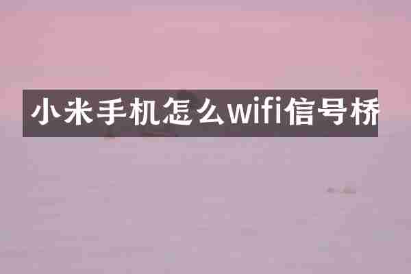 小米手机怎么wifi信号桥