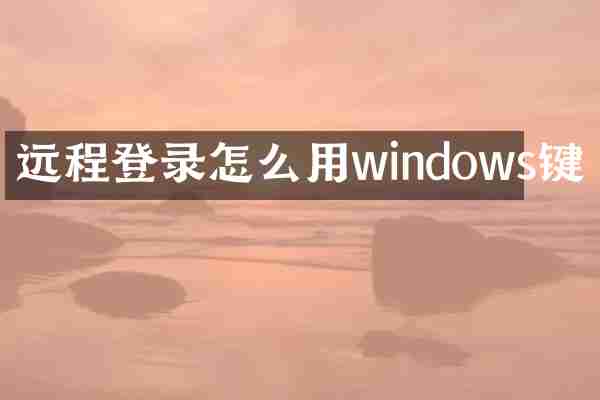 远程登录怎么用windows键