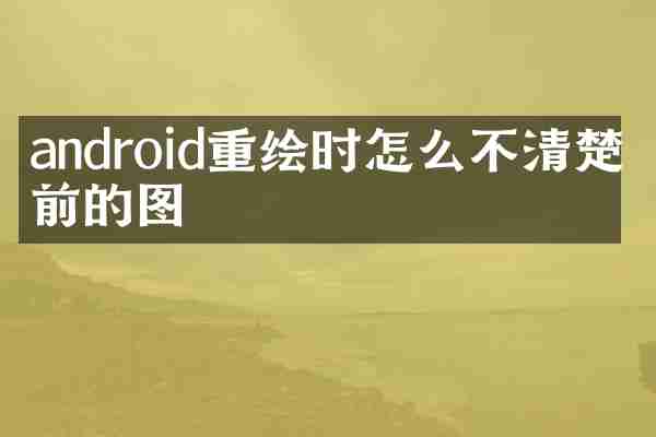 android重绘时怎么不清楚之前的图