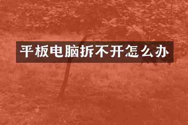 平板电脑拆不开怎么办