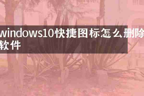 windows10快捷图标怎么删除软件