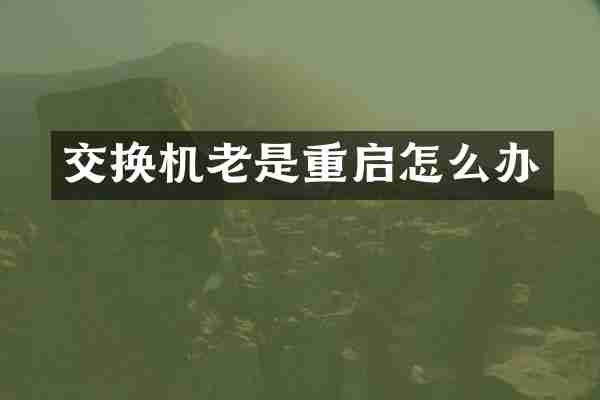 交换机老是重启怎么办