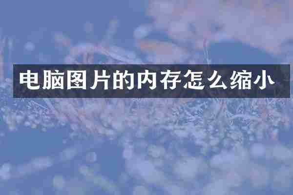 电脑图片的内存怎么缩小