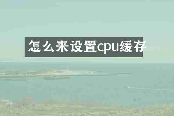 怎么来设置cpu缓存