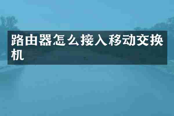 路由器怎么接入移动交换机