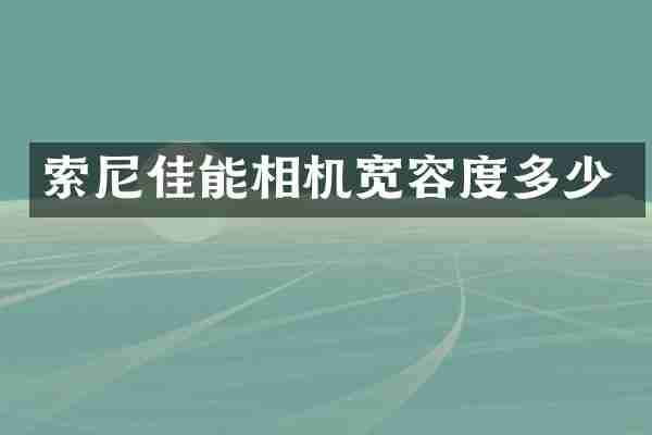 索尼佳能相机宽容度多少