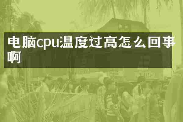 电脑cpu温度过高怎么回事啊