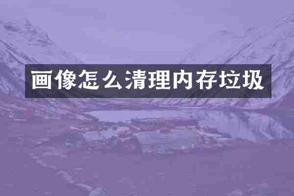 画像怎么清理内存垃圾