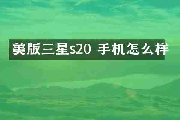 美版三星s20 手机怎么样