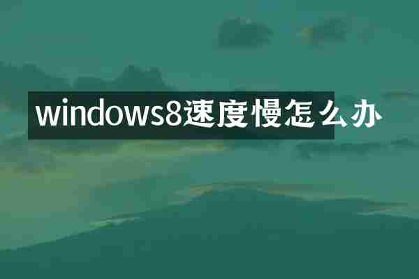 windows8速度慢怎么办
