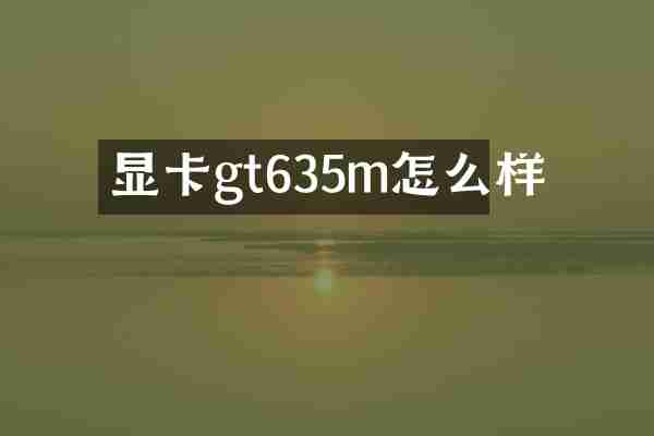显卡gt635m怎么样