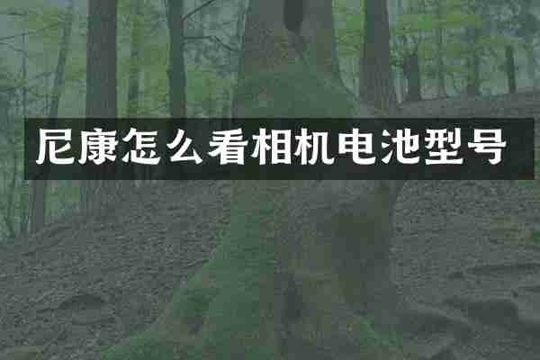 尼康怎么看相机电池型号