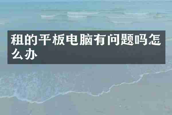 租的平板电脑有问题吗怎么办
