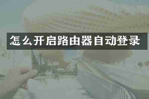 怎么开启路由器自动登录