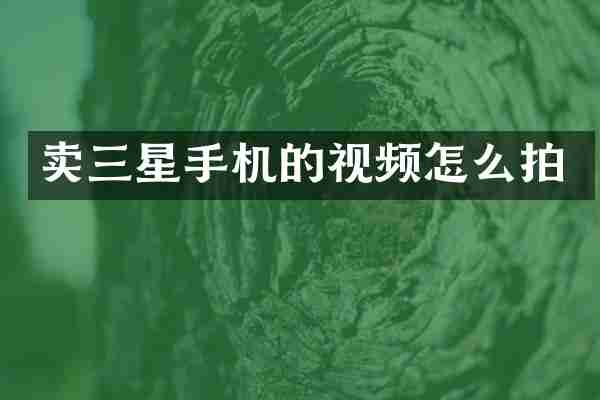 卖三星手机的视频怎么拍