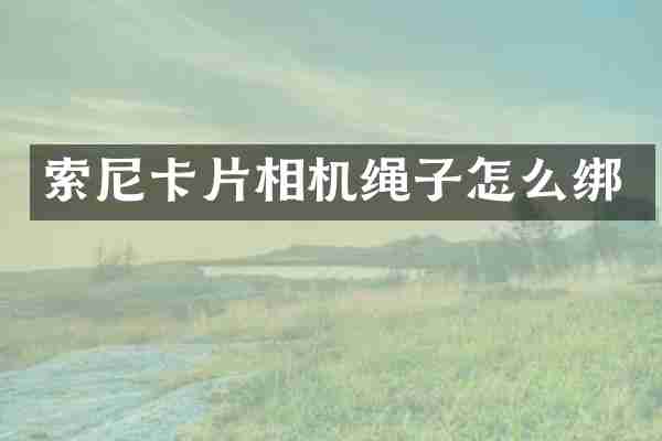 索尼卡片相机绳子怎么绑
