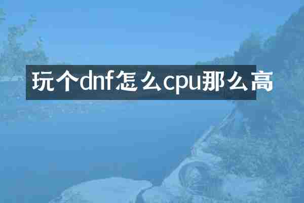 玩个dnf怎么cpu那么高