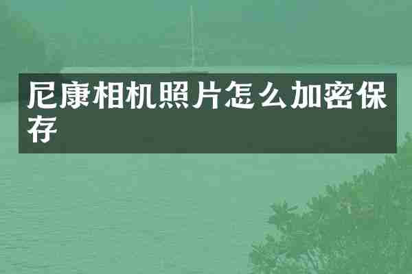 尼康相机照片怎么加密保存