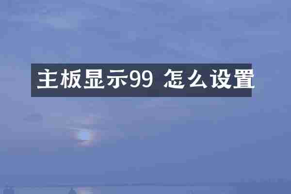 主板显示99 怎么设置