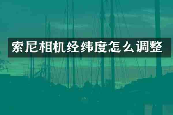 索尼相机经纬度怎么调整