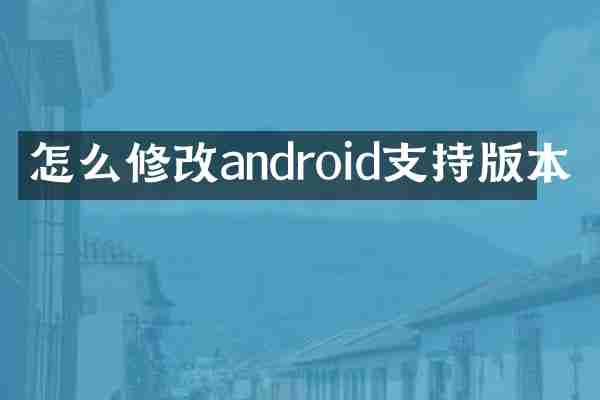 怎么修改android支持版本