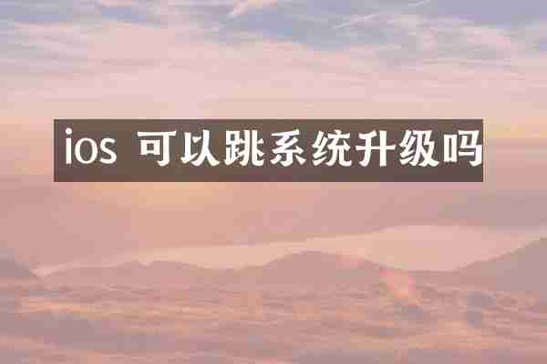 ios 可以跳系统升级吗
