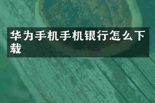 华为手机手机银行怎么下载